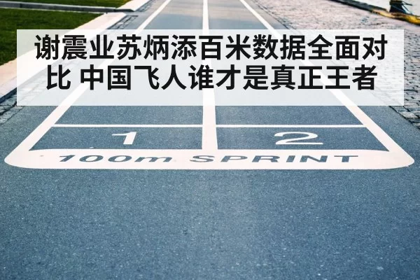 谢震业苏炳添百米数据全面对比 中国飞人谁才是真正王者