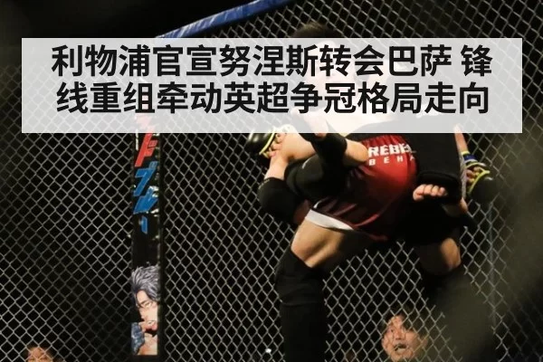 利物浦官宣努涅斯转会巴萨 锋线重组牵动英超争冠格局走向