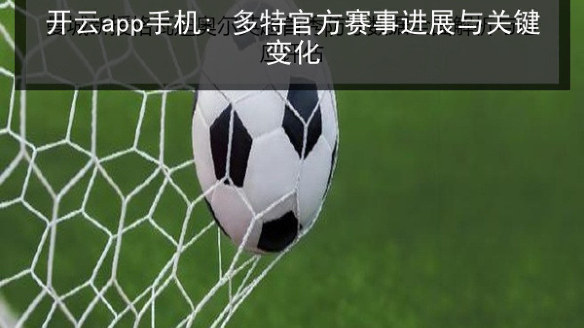 开云app手机: 多特官方赛事进展与关键变化 开云app手机: 多特官方赛事进展与关键变化